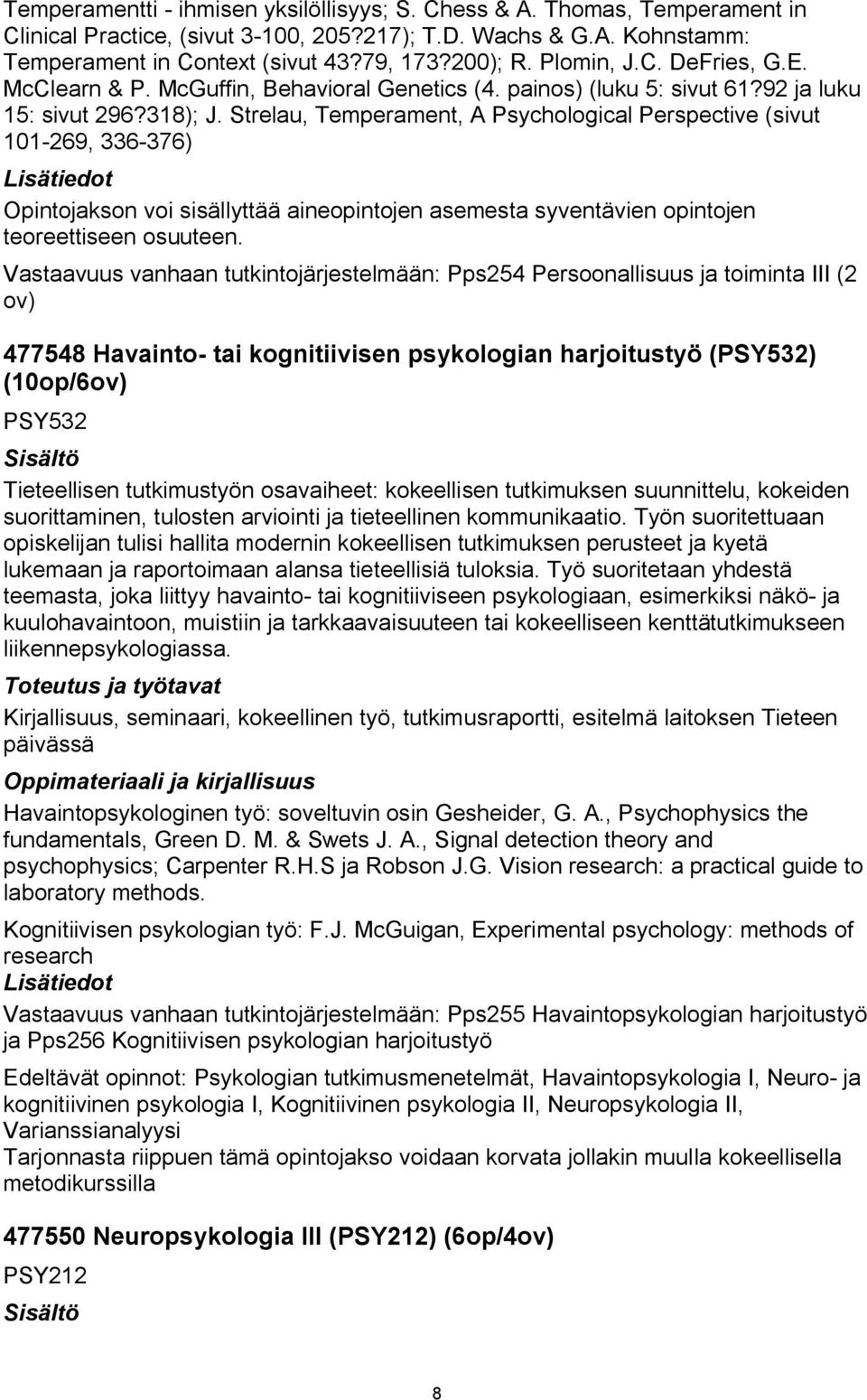 Strelau, Temperament, A Psychological Perspective (sivut 101 269, 336 376) Opintojakson voi sisällyttää aineopintojen asemesta syventävien opintojen teoreettiseen osuuteen.