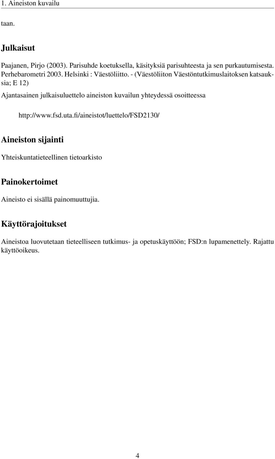 - (Väestöliiton Väestöntutkimuslaitoksen katsauksia; E 12) Ajantasainen julkaisuluettelo aineiston kuvailun yhteydessä osoitteessa http://www.fsd.