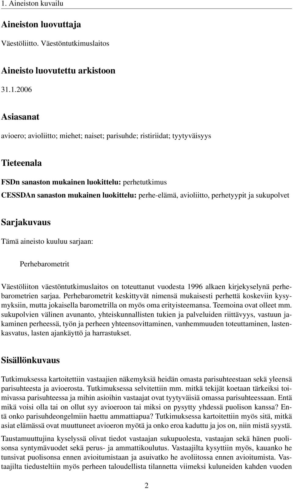 sarjaan: Perhebarometrit Väestöliiton väestöntutkimuslaitos on toteuttanut vuodesta 1996 alkaen kirjekyselynä perhebarometrien sarjaa.