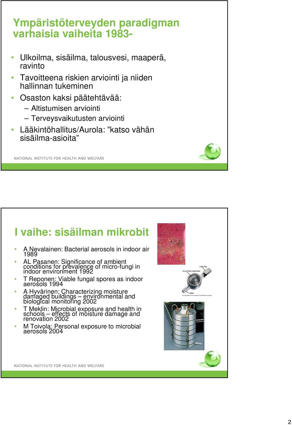 Significance of ambient conditions for prevalence of micro-fungi in indoor environment 1992 T Reponen: Viable fungal spores as indoor aerosols 1994 A Hyvärinen: Characterizing moisture damaged