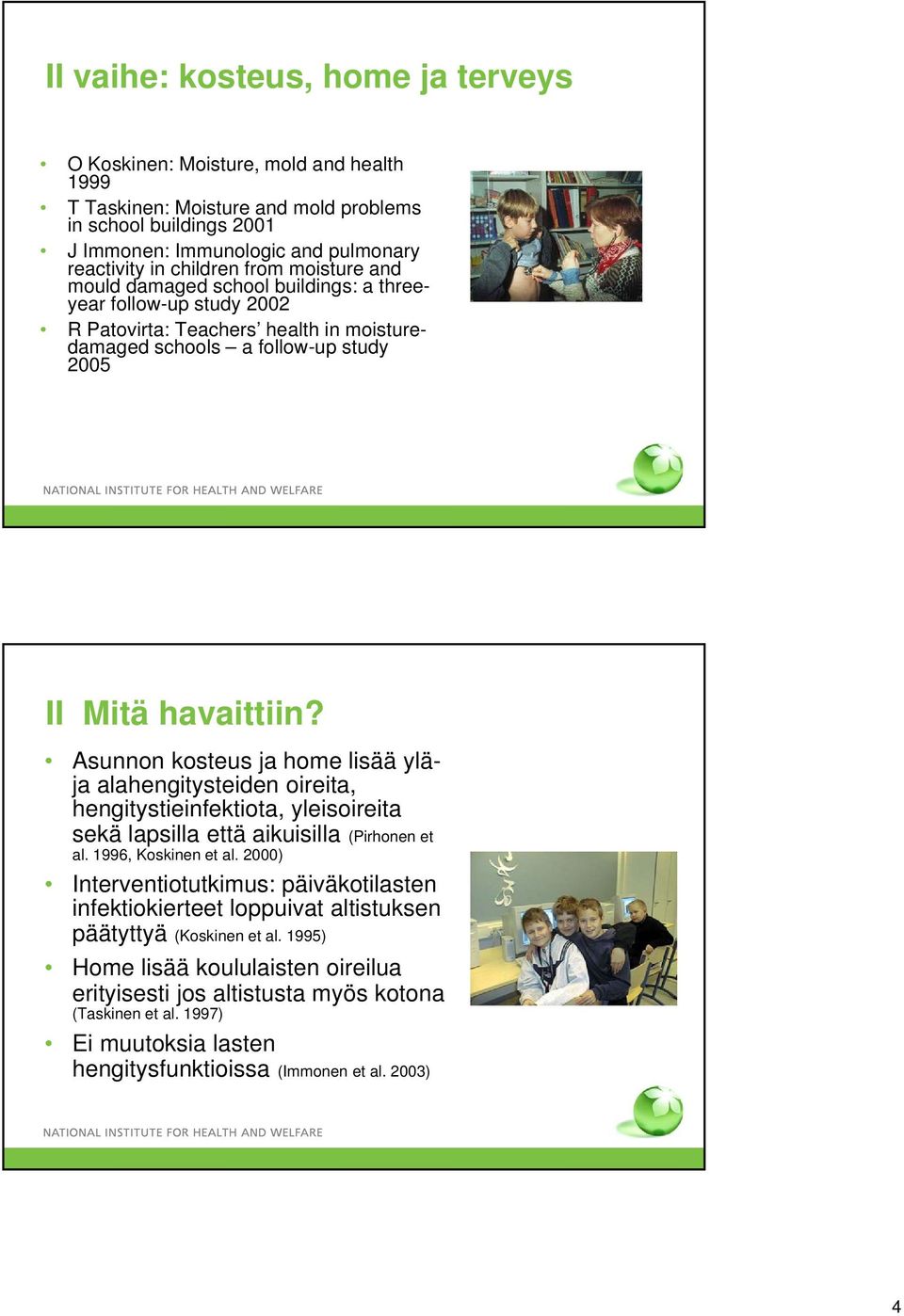 Asunnon kosteus ja home lisää yläja alahengitysteiden oireita, hengitystieinfektiota, yleisoireita sekä lapsilla että aikuisilla (Pirhonen et al. 1996, Koskinen et al.