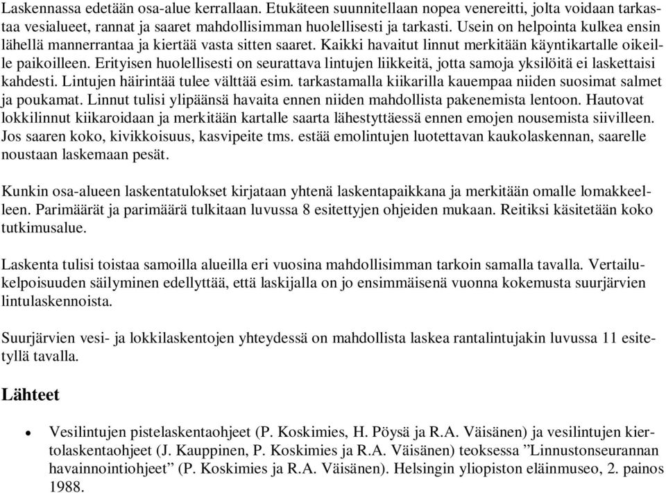 Erityisen huolellisesti on seurattava lintujen liikkeitä, jotta samoja yksilöitä ei laskettaisi kahdesti. Lintujen häirintää tulee välttää esim.