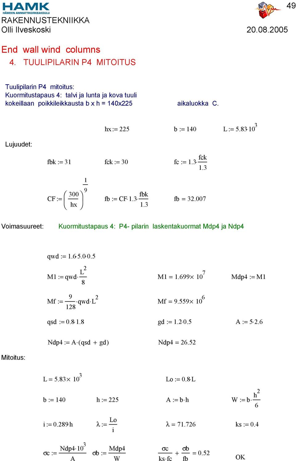 Lujuudet: hx := 225 b := 40 L := 5.83 0 3 fbk := 3 fck := 30 fc :=.3 fck.3 300 CF fbk := fb := CF.3 fb = 32.007 hx.