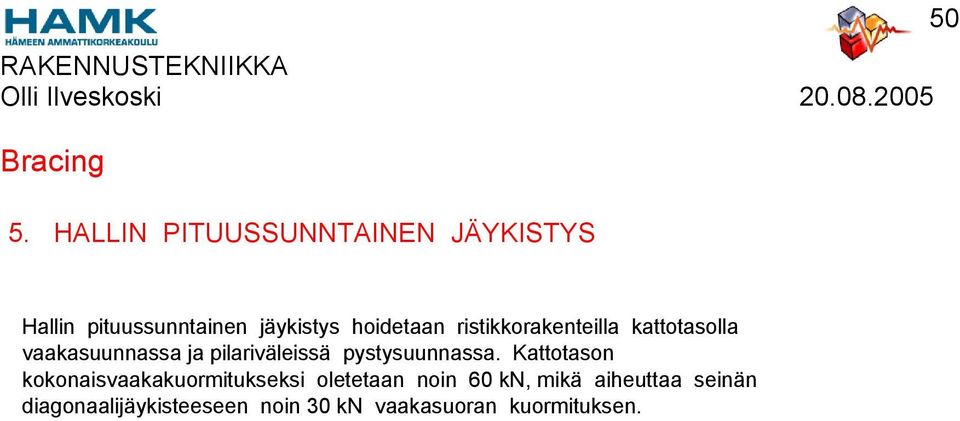 ristikkorakenteilla kattotasolla vaakasuunnassa ja pilariväleissä pystysuunnassa.