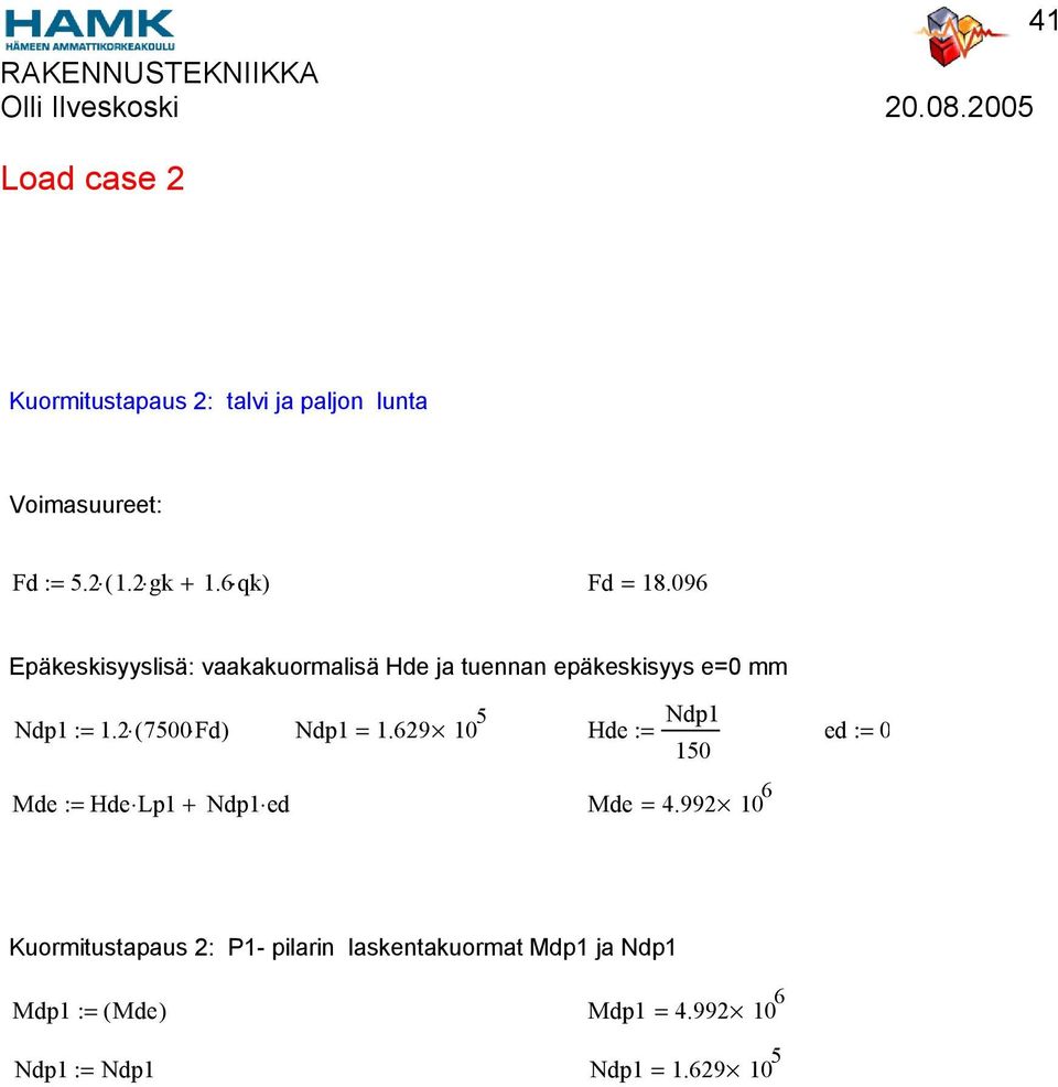 0 Epäkeskisyyslisä: vaakakuormalisä Hde ja tuennan epäkeskisyys e=0 mm Ndp :=.