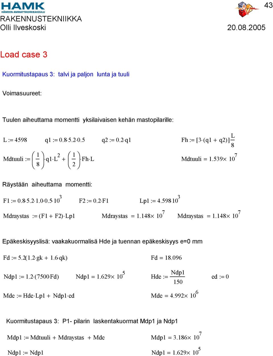 2 F Lp := 4.580 3 Mdraystas =.48 Mdraystas =.48 Epäkeskisyyslisä: vaakakuormalisä Hde ja tuennan epäkeskisyys e=0 mm Fd := 5.2(.2 gk +. qk) Ndp := Mde :=.