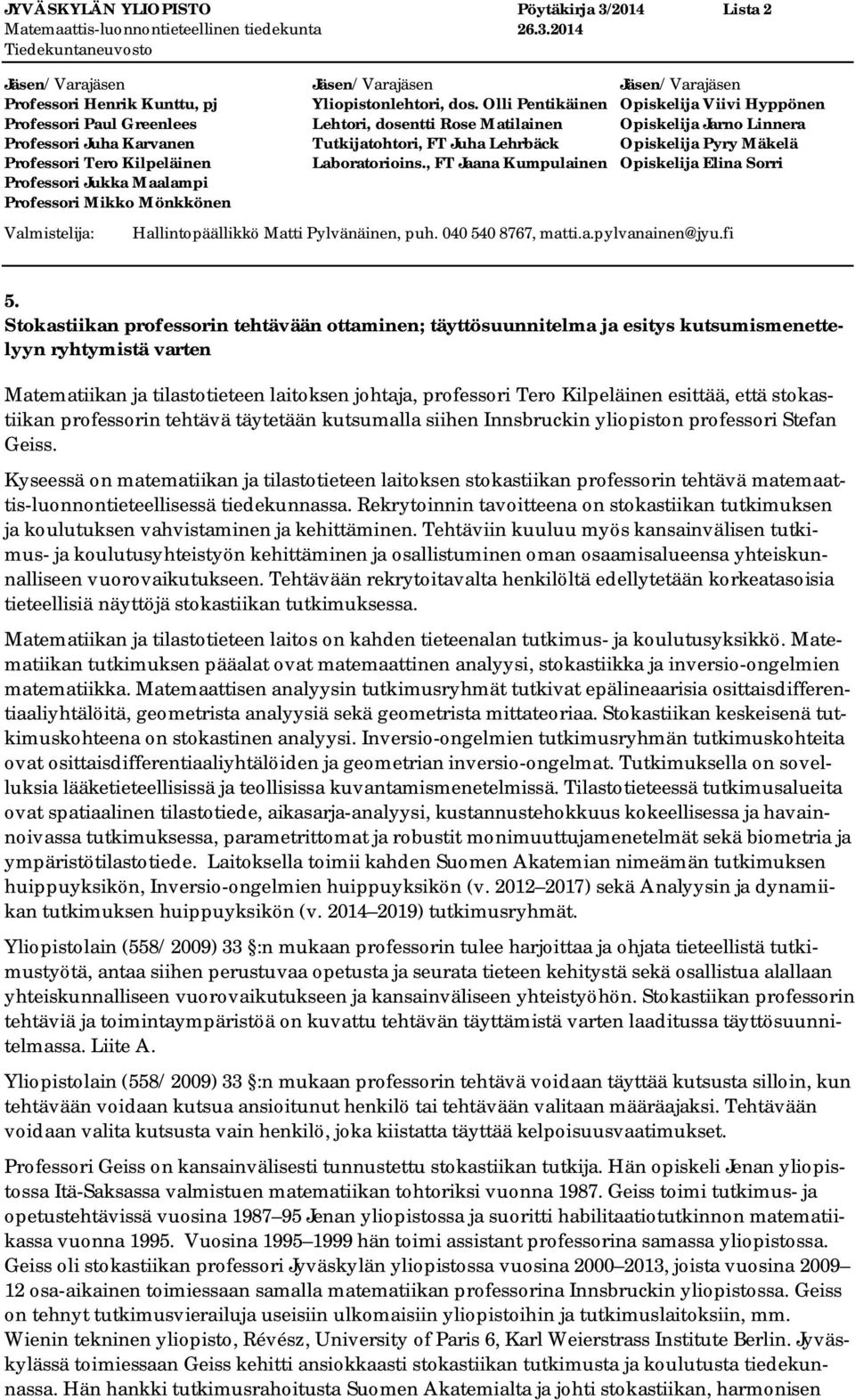 että stokastiikan professorin tehtävä täytetään kutsumalla siihen Innsbruckin yliopiston professori Stefan Geiss.