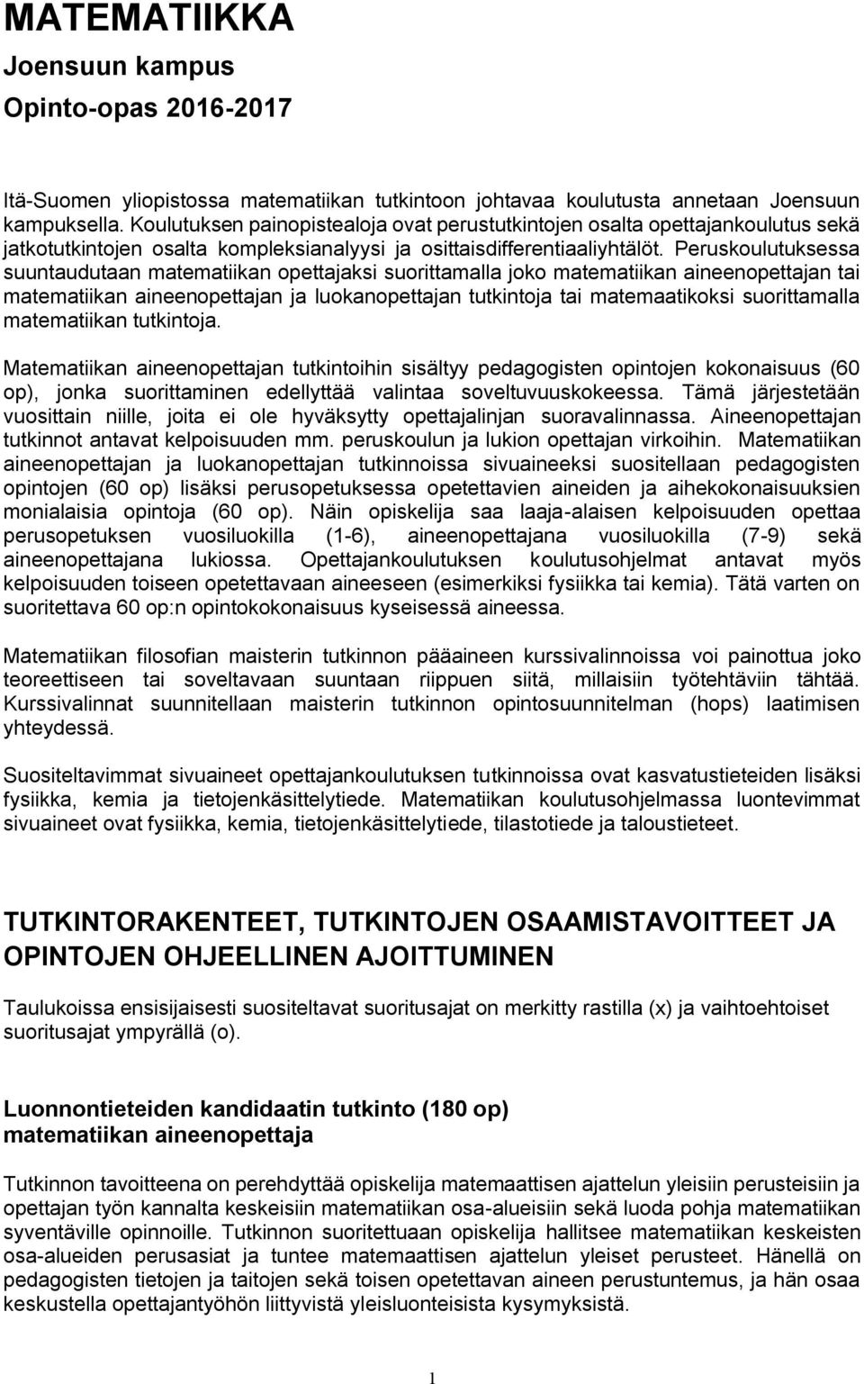 Peruskoulutuksessa suuntaudutaan matematiikan opettajaksi suorittamalla joko matematiikan aineenopettajan tai matematiikan aineenopettajan ja luokanopettajan tutkintoja tai matemaatikoksi