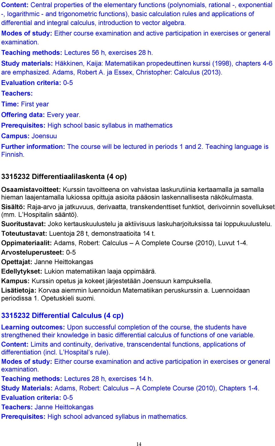 Teaching methods: Lectures 56 h, exercises 28 h. Study materials: Häkkinen, Kaija: Matematiikan propedeuttinen kurssi (1998), chapters 4-6 are emphasized. Adams, Robert A.