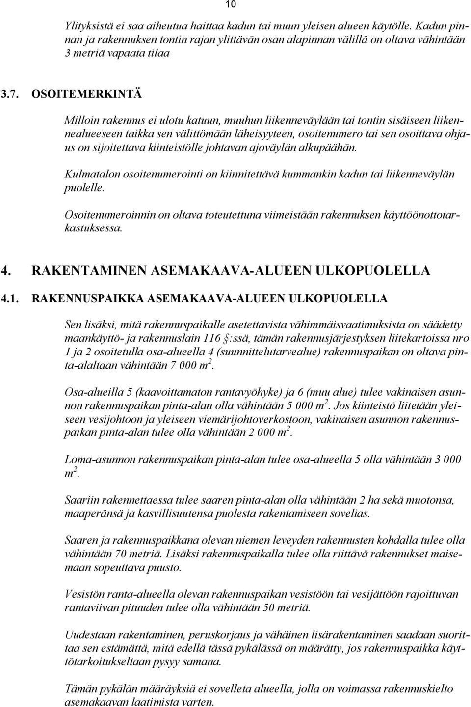 sijoitettava kiinteistölle johtavan ajoväylän alkupäähän. Kulmatalon osoitenumerointi on kiinnitettävä kummankin kadun tai liikenneväylän puolelle.