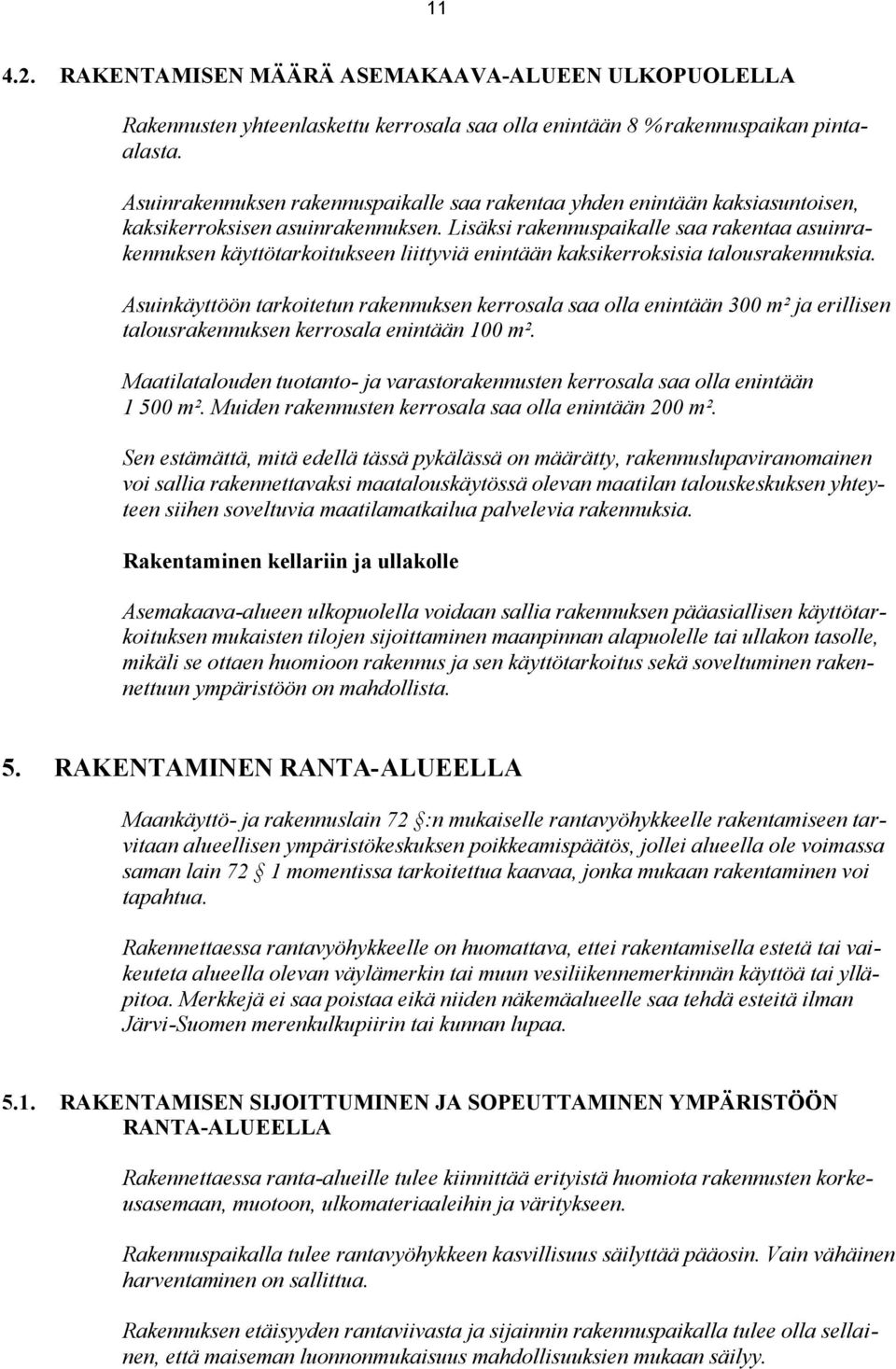 Lisäksi rakennuspaikalle saa rakentaa asuinrakennuksen käyttötarkoitukseen liittyviä enintään kaksikerroksisia talousrakennuksia.