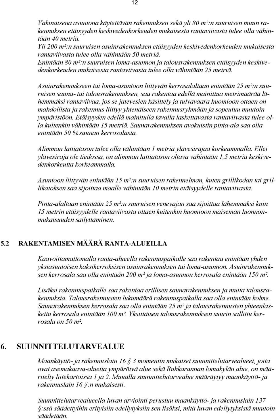 Enintään 80 m²:n suuruisen loma-asunnon ja talousrakennuksen etäisyyden keskivedenkorkeuden mukaisesta rantaviivasta tulee olla vähintään 25 metriä.