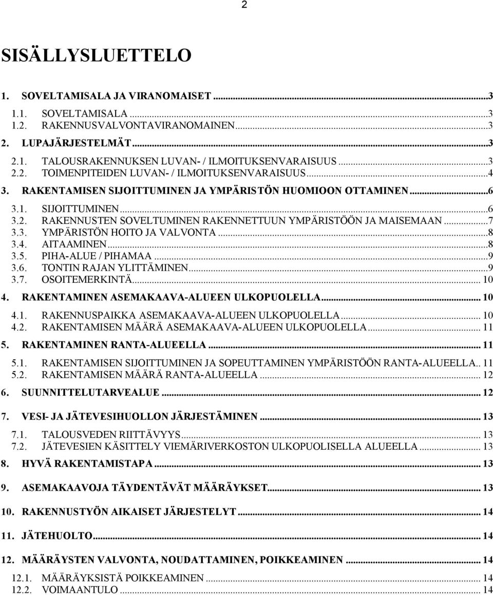 ..8 3.4. AITAAMINEN...8 3.5. PIHA-ALUE / PIHAMAA...9 3.6. TONTIN RAJAN YLITTÄMINEN...9 3.7. OSOITEMERKINTÄ... 10 4. RAKENTAMINEN ASEMAKAAVA-ALUEEN ULKOPUOLELLA... 10 4.1. RAKENNUSPAIKKA ASEMAKAAVA-ALUEEN ULKOPUOLELLA.