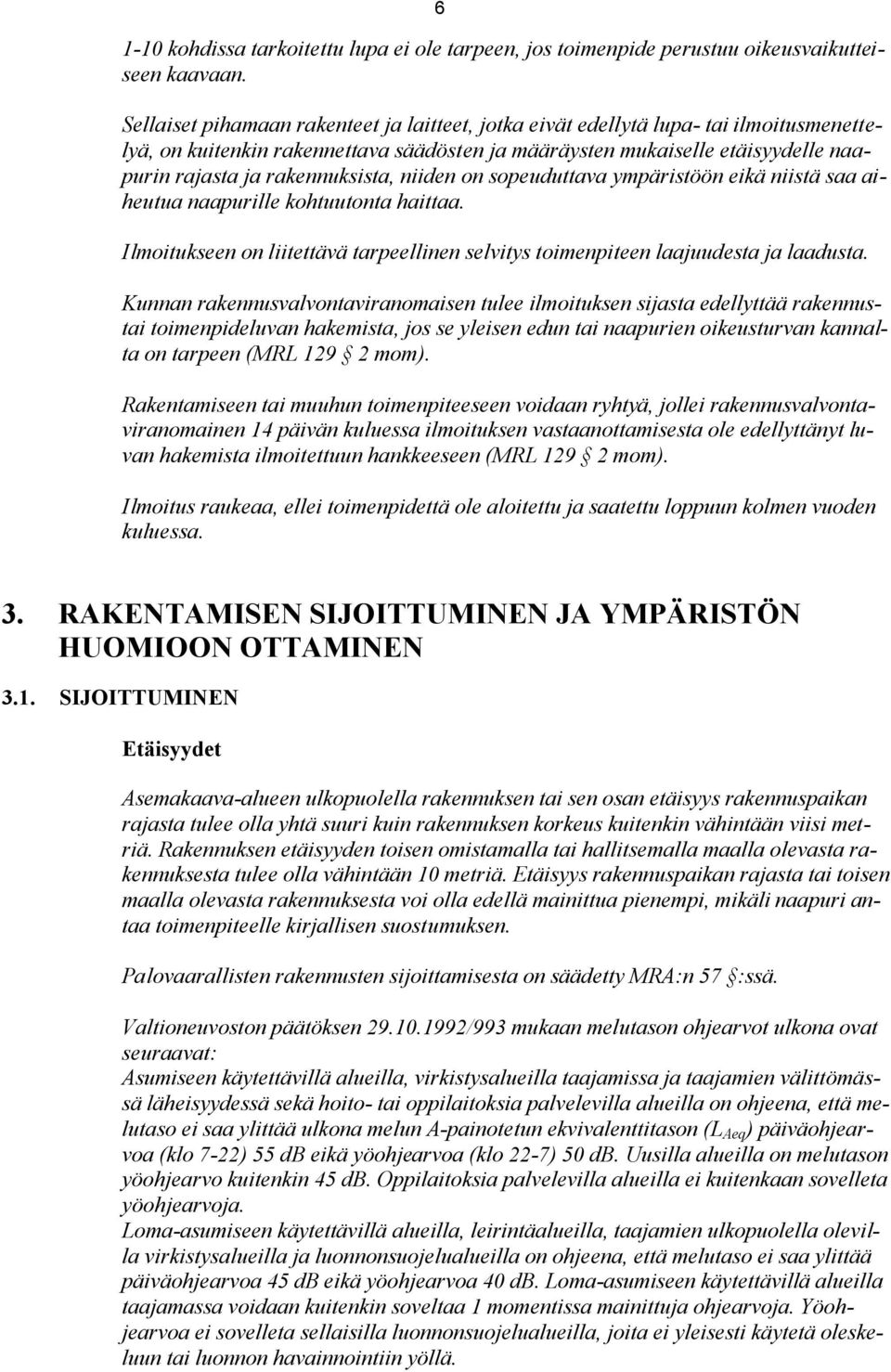 rakennuksista, niiden on sopeuduttava ympäristöön eikä niistä saa aiheutua naapurille kohtuutonta haittaa. Ilmoitukseen on liitettävä tarpeellinen selvitys toimenpiteen laajuudesta ja laadusta.