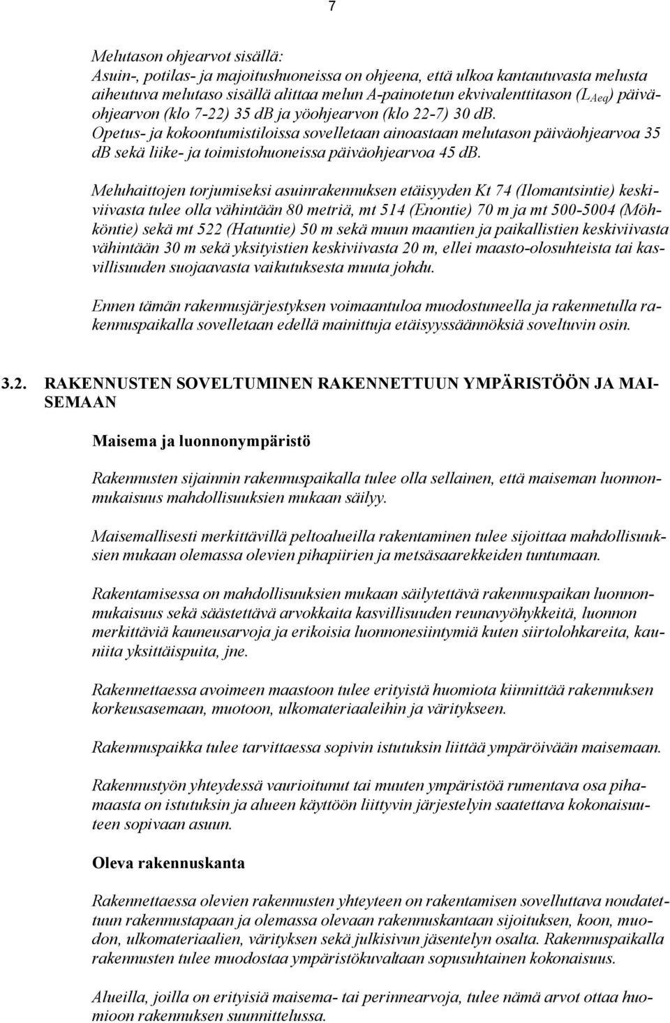 Opetus- ja kokoontumistiloissa sovelletaan ainoastaan melutason päiväohjearvoa 35 db sekä liike- ja toimistohuoneissa päiväohjearvoa 45 db.