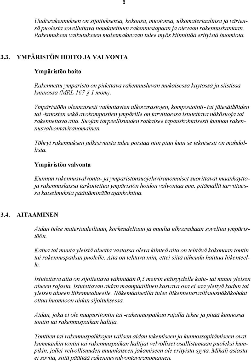 3. YMPÄRISTÖN HOITO JA VALVONTA Ympäristön hoito Rakennettu ympäristö on pidettävä rakennusluvan mukaisessa käytössä ja siistissä kunnossa (MRL 167 1 mom).