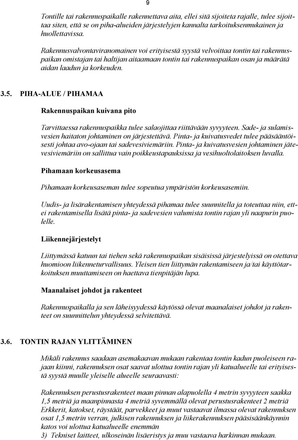 PIHA-ALUE / PIHAMAA Rakennuspaikan kuivana pito Tarvittaessa rakennuspaikka tulee salaojittaa riittävään syvyyteen. Sade- ja sulamisvesien haitaton johtaminen on järjestettävä.