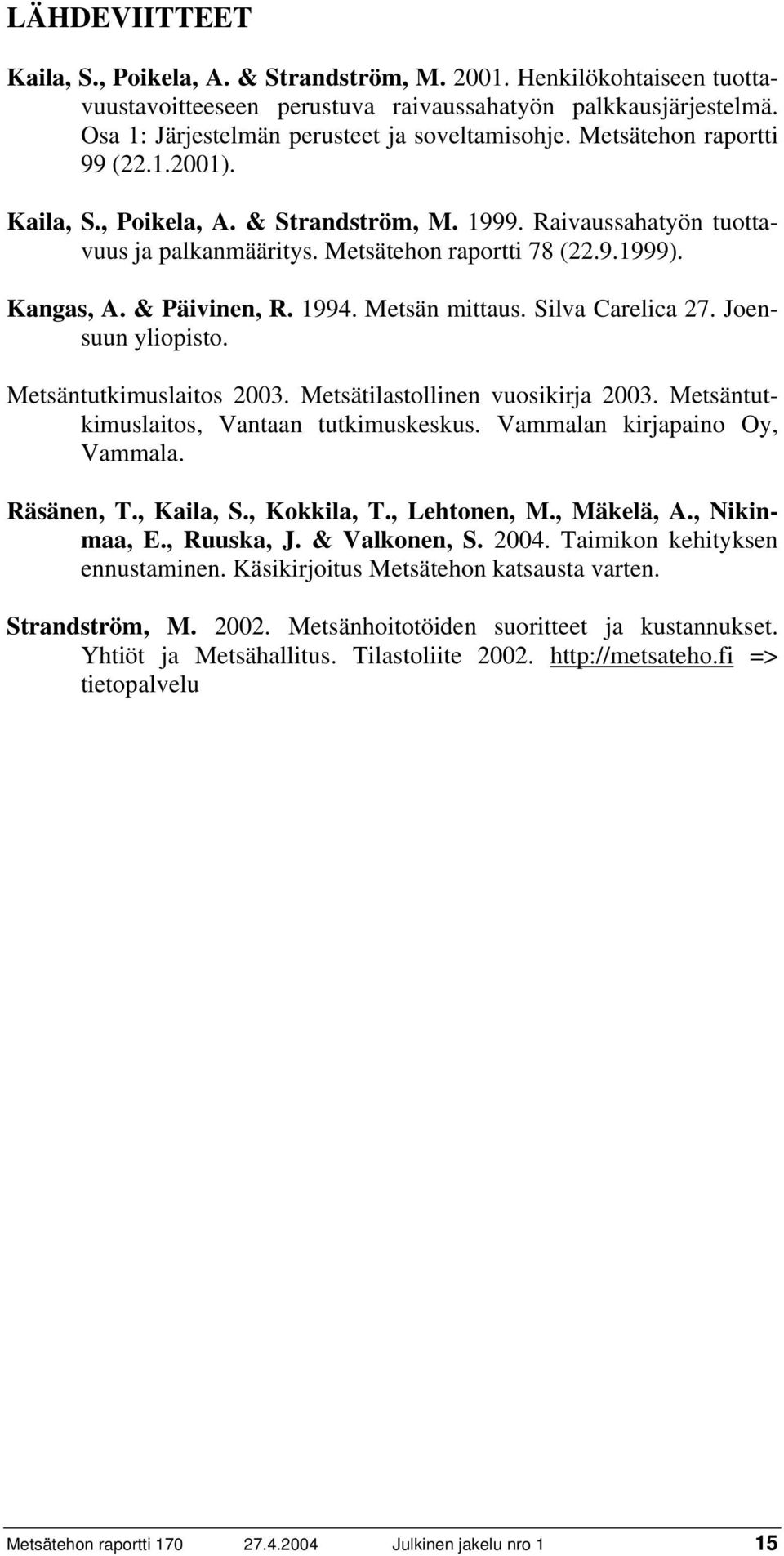 Metsän mittaus. Silva Carelica 27. Joensuun yliopisto. Metsäntutkimuslaitos 2003. Metsätilastollinen vuosikirja 2003. Metsäntutkimuslaitos, Vantaan tutkimuskeskus. Vammalan kirjapaino Oy, Vammala.