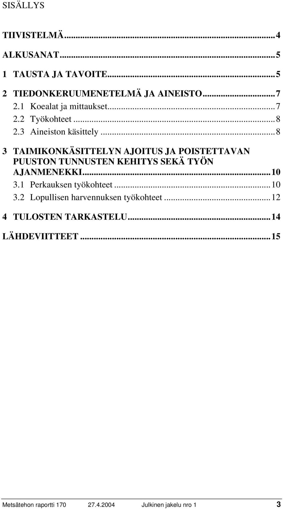 ..8 3 TAIMIKONKÄSITTELYN AJOITUS JA POISTETTAVAN PUUSTON TUNNUSTEN KEHITYS SEKÄ TYÖN AJANMENEKKI...10 3.