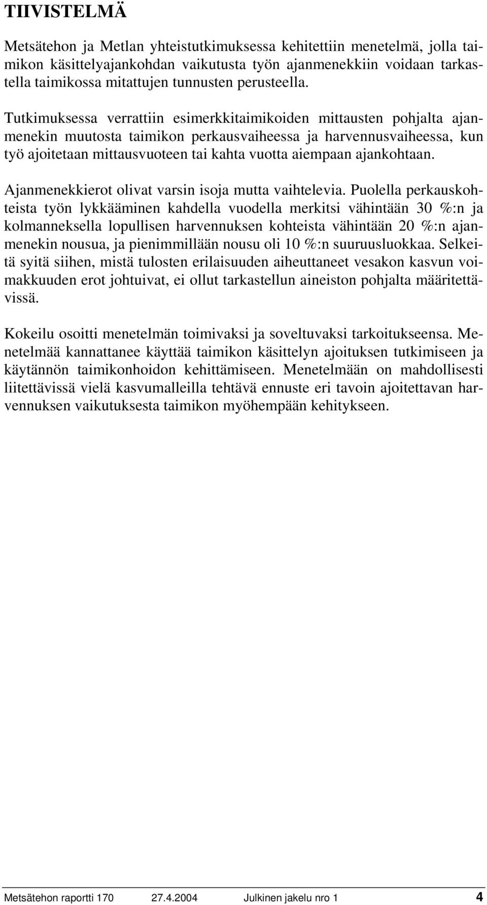 Tutkimuksessa verrattiin esimerkkitaimikoiden mittausten pohjalta ajanmenekin muutosta taimikon perkausvaiheessa ja harvennusvaiheessa, kun työ ajoitetaan mittausvuoteen tai kahta vuotta aiempaan