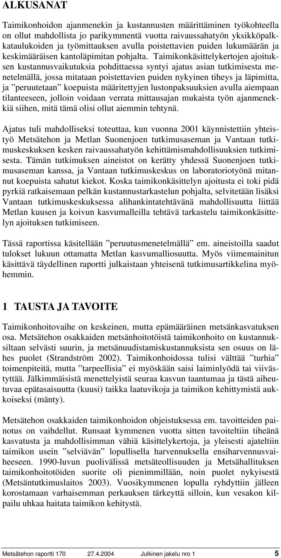 Taimikonkäsittelykertojen ajoituksen kustannusvaikutuksia pohdittaessa syntyi ajatus asian tutkimisesta menetelmällä, jossa mitataan poistettavien puiden nykyinen tiheys ja läpimitta, ja peruutetaan