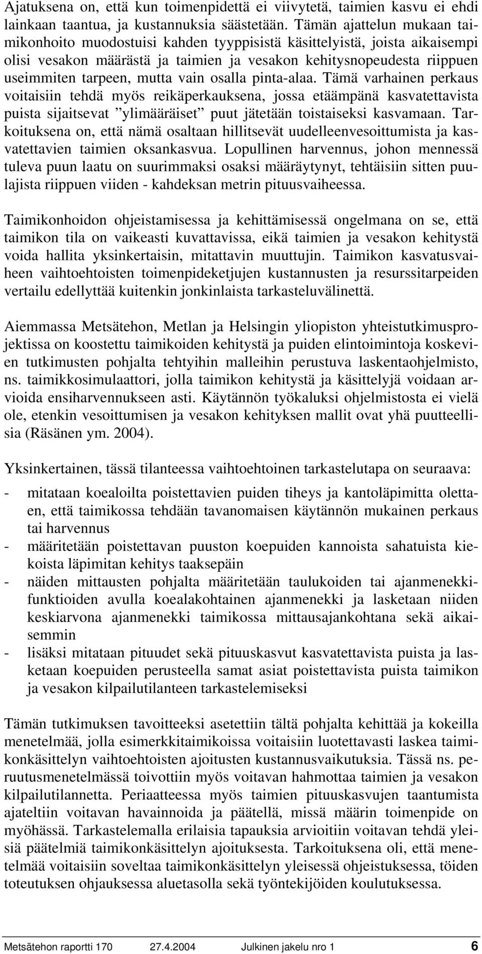 vain osalla pinta-alaa. Tämä varhainen perkaus voitaisiin tehdä myös reikäperkauksena, jossa etäämpänä kasvatettavista puista sijaitsevat ylimääräiset puut jätetään toistaiseksi kasvamaan.