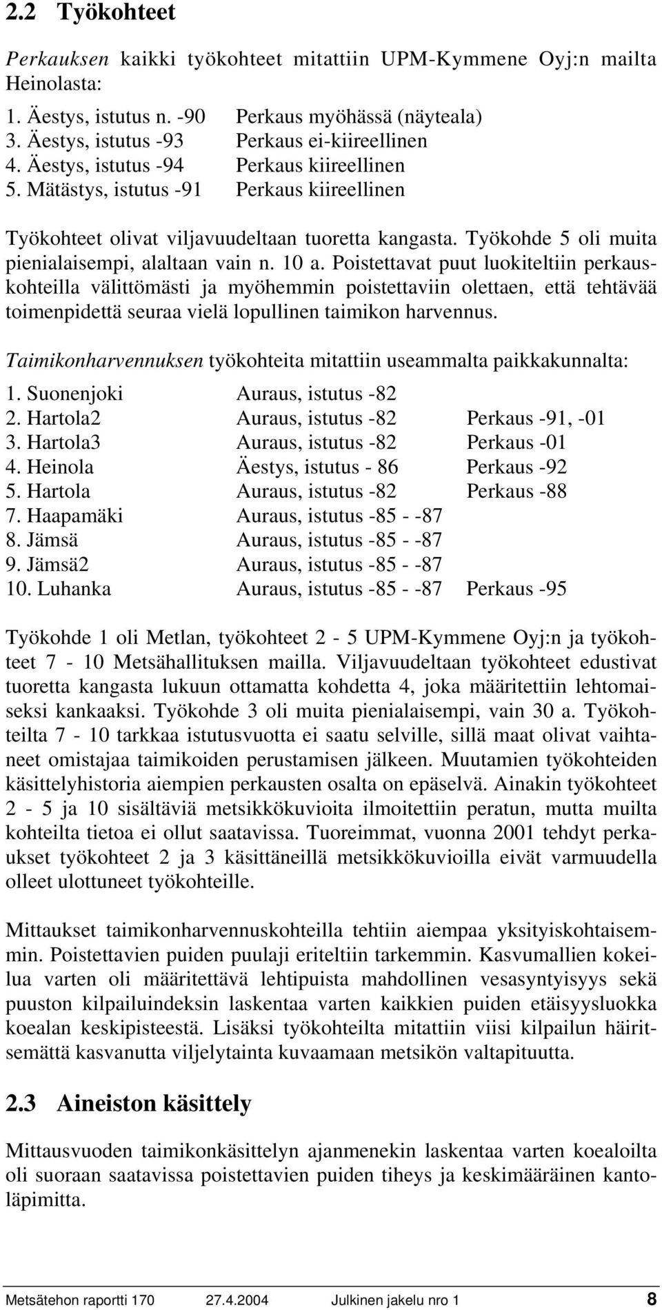 Poistettavat puut luokiteltiin perkauskohteilla välittömästi ja myöhemmin poistettaviin olettaen, että tehtävää toimenpidettä seuraa vielä lopullinen taimikon harvennus.