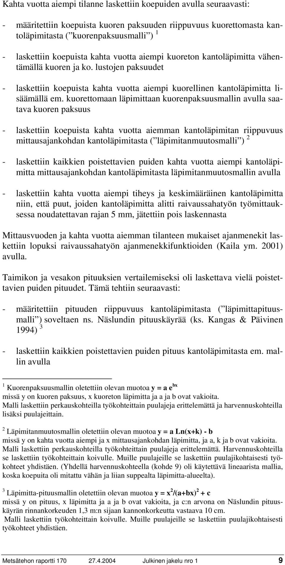 kuorettomaan läpimittaan kuorenpaksuusmallin avulla saatava kuoren paksuus - laskettiin koepuista kahta vuotta aiemman kantoläpimitan riippuvuus mittausajankohdan kantoläpimitasta (