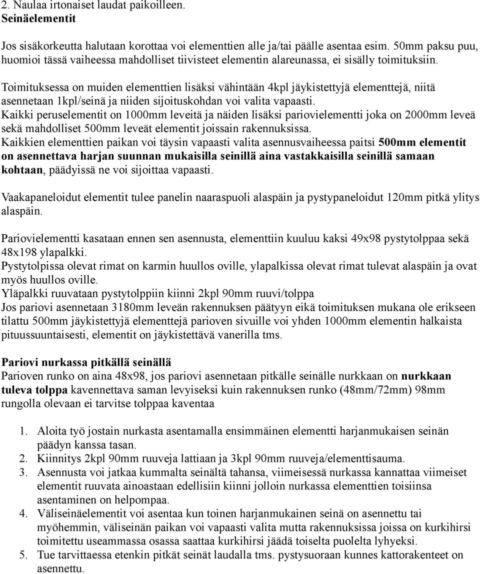 Toimituksessa on muiden elementtien lisäksi vähintään 4kpl jäykistettyjä elementtejä, niitä asennetaan 1kpl/seinä ja niiden sijoituskohdan voi valita vapaasti.