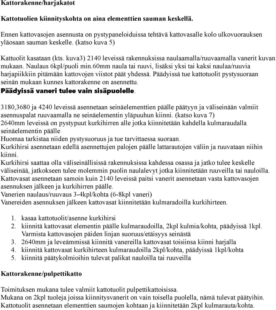 kuva3) 2140 leveissä rakennuksissa naulaamalla/ruuvaamalla vanerit kuvan mukaan. Naulaus 6kpl/puoli min.