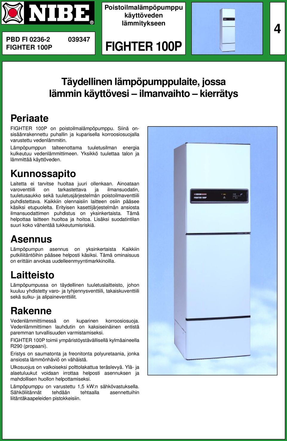 Yksikkö tuulettaa talon ja lämmittää käyttöveden. Kunnossapito Laitetta ei tarvitse huoltaa juuri ollenkaan.