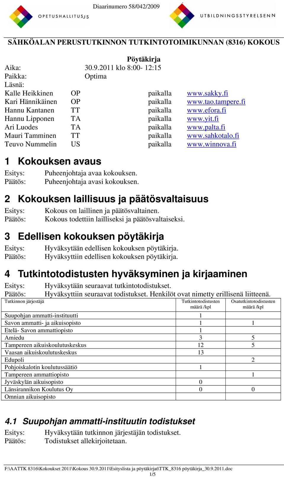 fi Teuvo Nummelin US paikalla www.winnova.fi 1 Kokouksen avaus Puheenjohtaja avaa kokouksen. Puheenjohtaja avasi kokouksen.