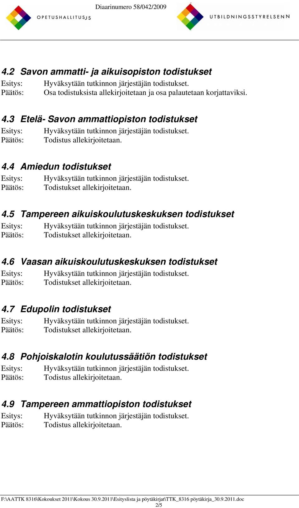 4.6 Vaasan aikuiskoulutuskeskuksen todistukset Todistukset allekirjoitetaan. 4.7 Edupolin todistukset Todistukset allekirjoitetaan. 4.8 Pohjoiskalotin koulutussäätiön todistukset Todistus allekirjoitetaan.