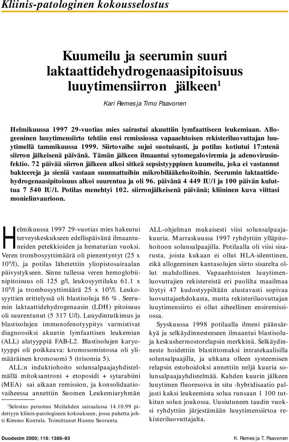 Siirtovaihe sujui suotuisasti, ja potilas kotiutui 17:ntenä siirron jälkeisenä päivänä. Tämän jälkeen ilmaantui sytomegaloviremia ja adenovirusinfektio.