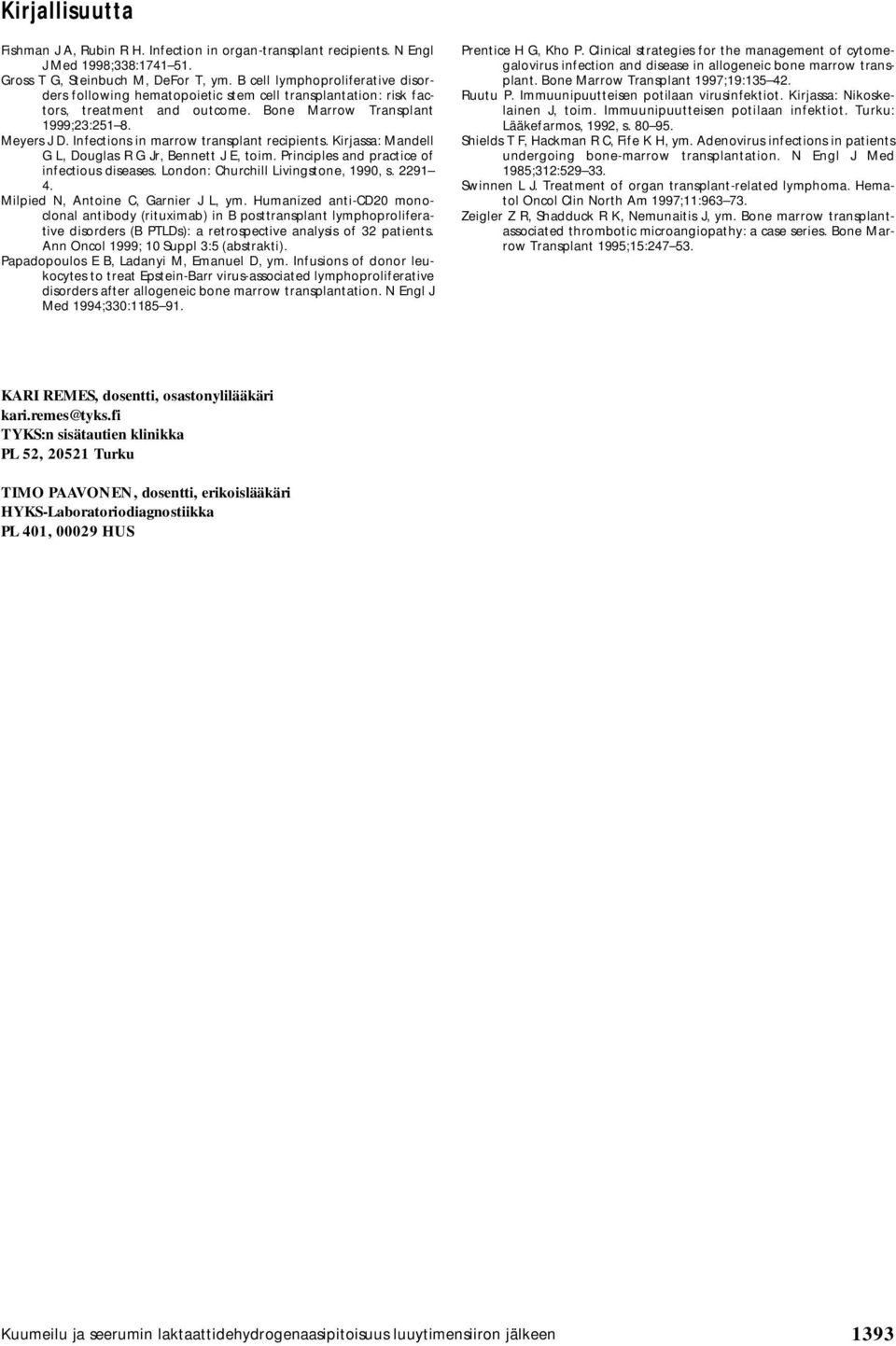 Infections in marrow transplant recipients. Kirjassa: Mandell G L, Douglas R G Jr, Bennett J E, toim. Principles and practice of infectious diseases. London: Churchill Livingstone, 1990, s. 2291 4.