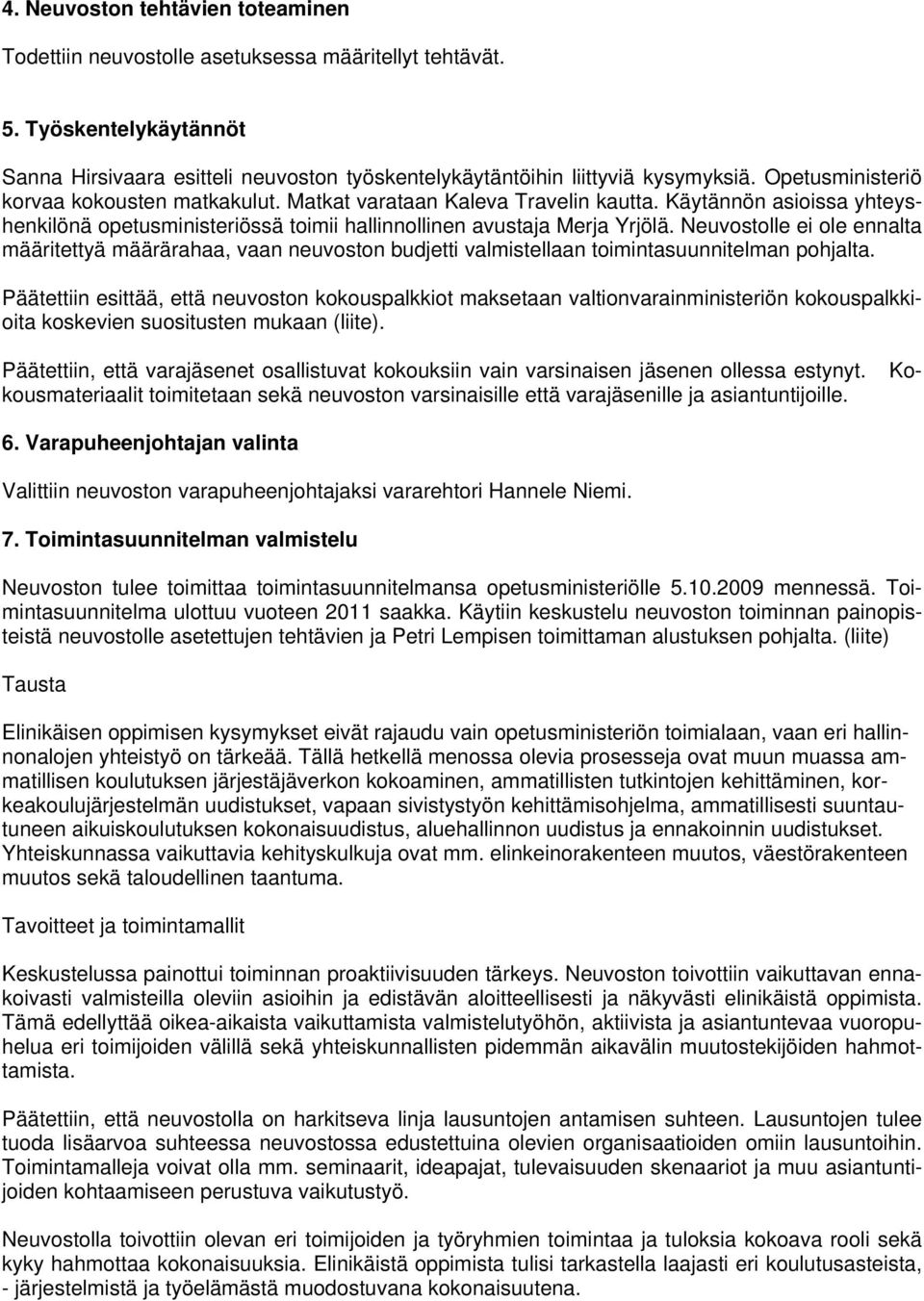 Neuvostolle ei ole ennalta määritettyä määrärahaa, vaan neuvoston budjetti valmistellaan toimintasuunnitelman pohjalta.