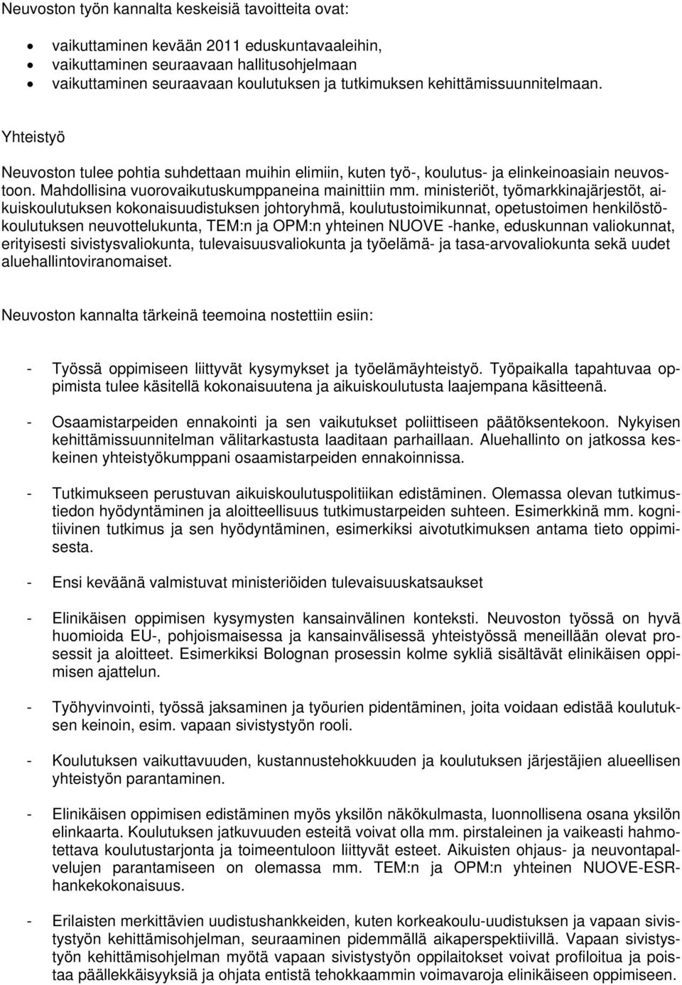 ministeriöt, työmarkkinajärjestöt, aikuiskoulutuksen kokonaisuudistuksen johtoryhmä, koulutustoimikunnat, opetustoimen henkilöstökoulutuksen neuvottelukunta, TEM:n ja OPM:n yhteinen NUOVE -hanke,