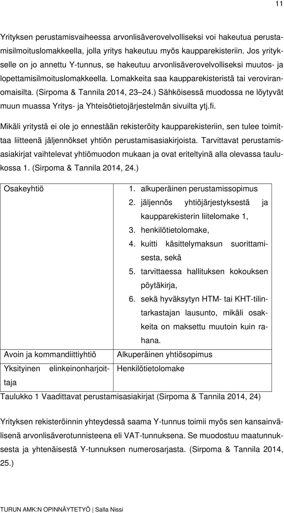 (Sirpoma & Tannila 2014, 23 24.) Sähköisessä muodossa ne löytyvät muun muassa Yritys- ja Yhteisötietojärjestelmän sivuilta ytj.fi.