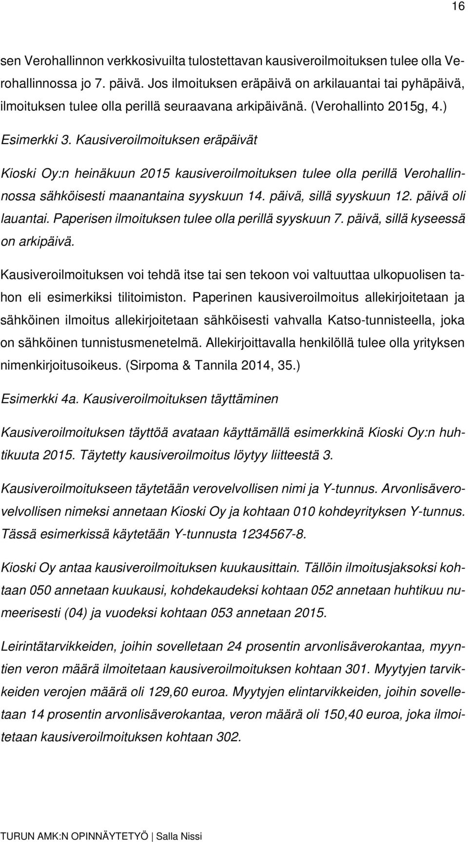 Kausiveroilmoituksen eräpäivät Kioski Oy:n heinäkuun 2015 kausiveroilmoituksen tulee olla perillä Verohallinnossa sähköisesti maanantaina syyskuun 14. päivä, sillä syyskuun 12. päivä oli lauantai.