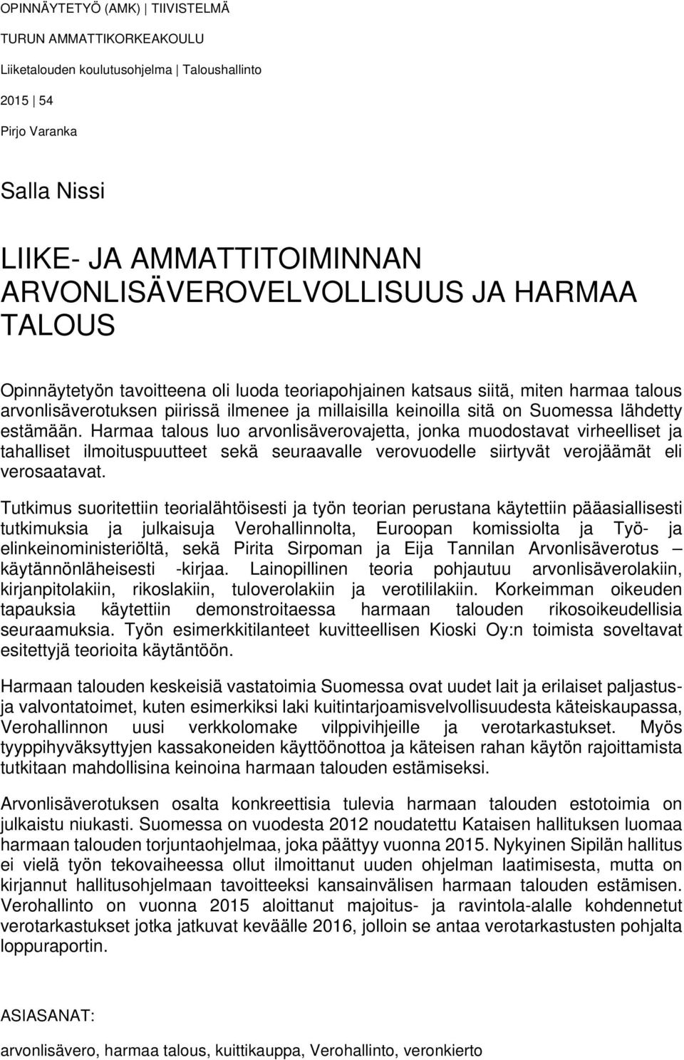 Harmaa talous luo arvonlisäverovajetta, jonka muodostavat virheelliset ja tahalliset ilmoituspuutteet sekä seuraavalle verovuodelle siirtyvät verojäämät eli verosaatavat.