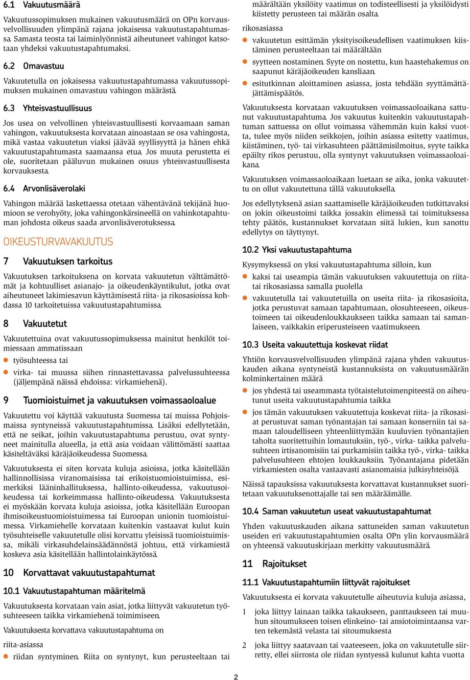 2 Omavastuu Vakuutetulla on jokaisessa vakuutustapahtumassa vakuutussopimuksen mukainen omavastuu vahingon määrästä. 6.