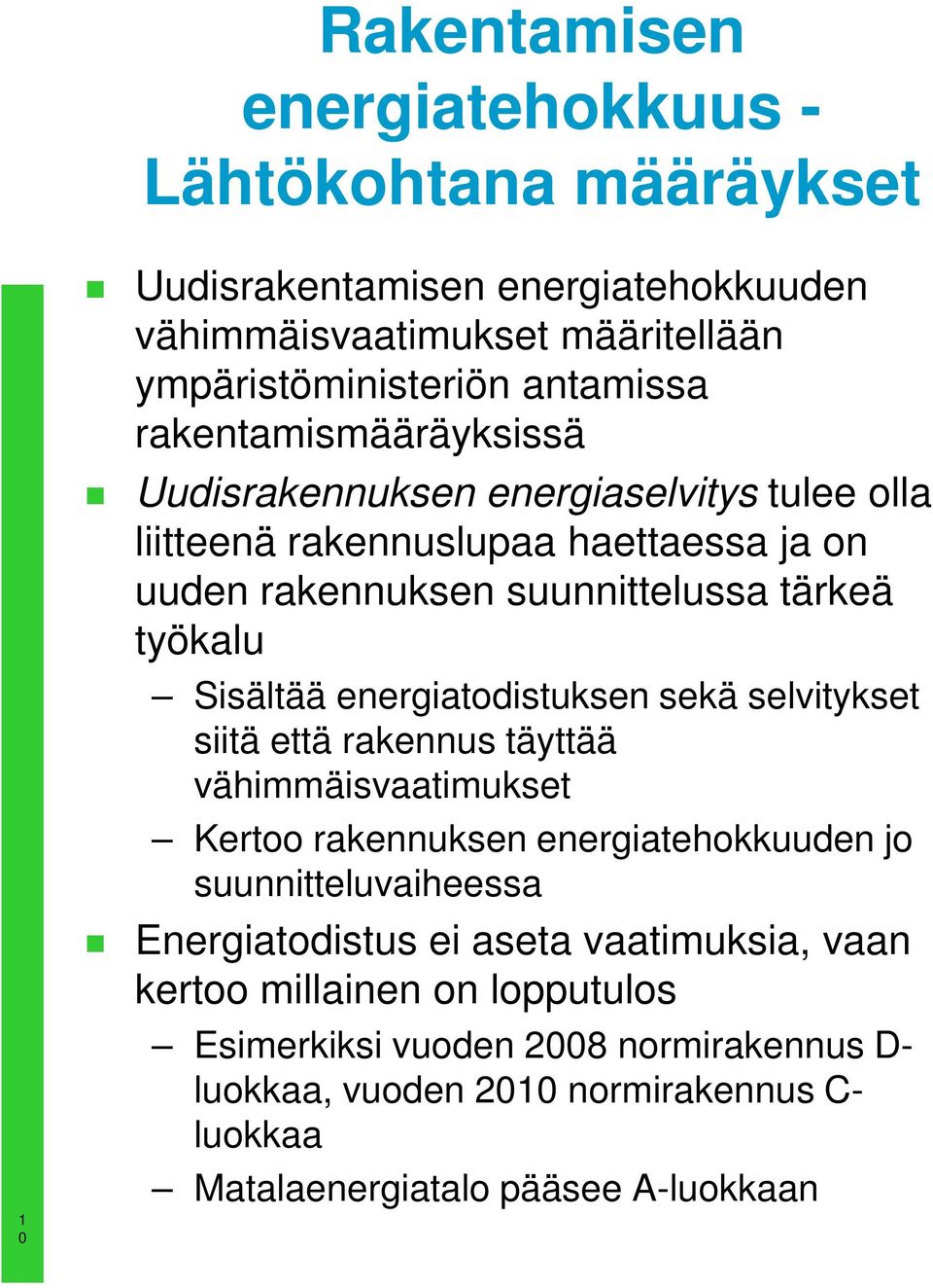 energiatodistuksen sekä selvitykset siitä että rakennus täyttää vähimmäisvaatimukset Kertoo rakennuksen energiatehokkuuden jo suunnitteluvaiheessa Energiatodistus ei