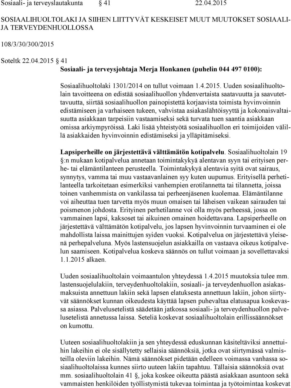 Uuden so si aa li huol tolain tavoitteena on edistää sosiaalihuollon yhdenvertaista saatavuutta ja saa vu tetta vuut ta, siirtää sosiaalihuollon painopistettä korjaavista toimista hyvinvoinnin edis