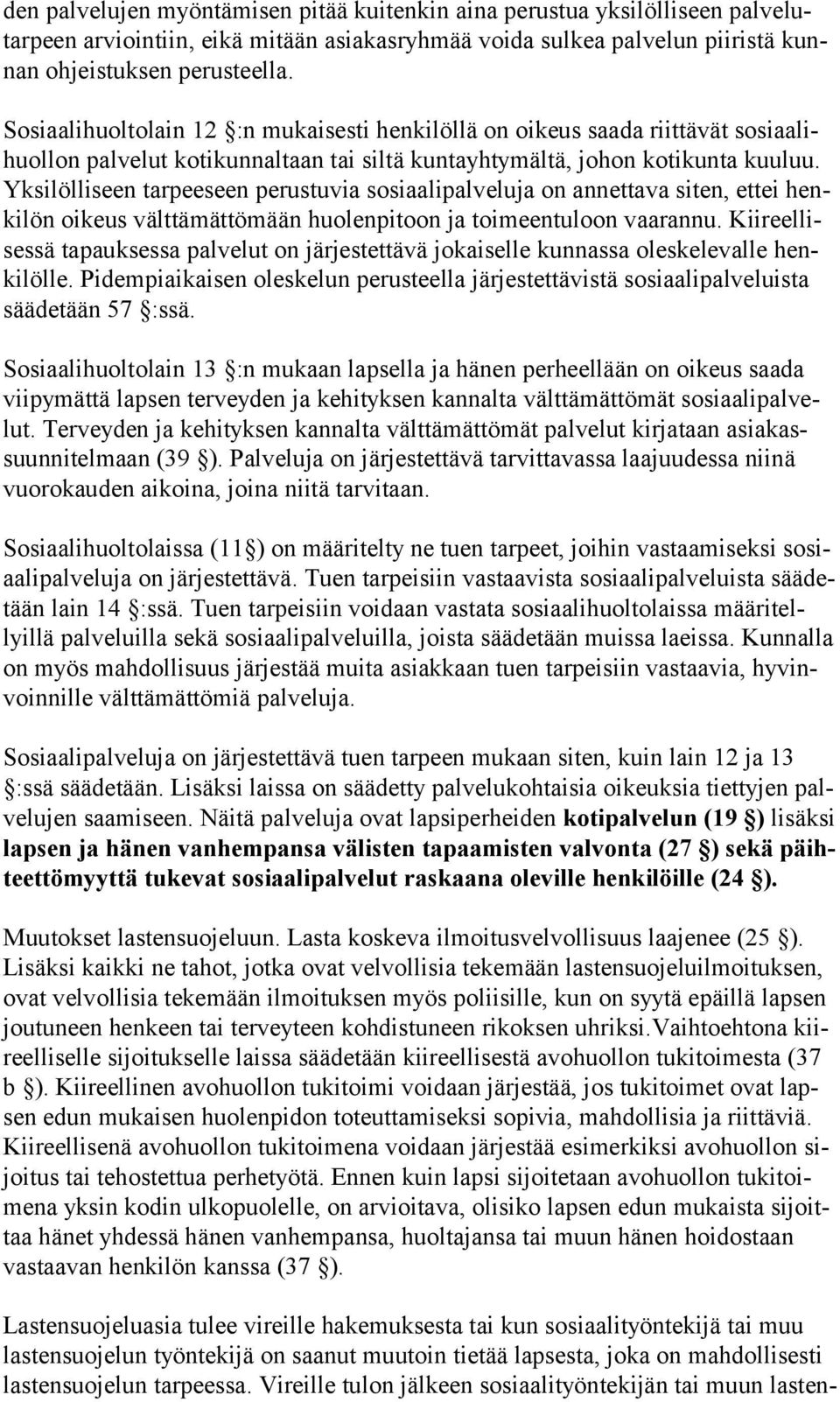 Yk si löl li seen tarpeeseen perustuvia sosiaalipalveluja on annettava siten, ettei henki lön oikeus välttämättömään huolenpitoon ja toimeentuloon vaarannu.