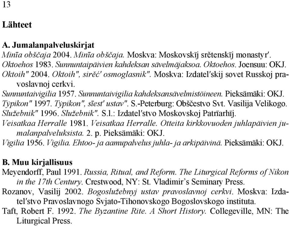 Tẏpikon, sīest ustav. S.-Peterburg: Obščestvo Svt. Vasilija Velikogo. Služebnik 1996. Služebnik. S.l.: Izdatel stvo Moskovskoj Patrīarhīj. Veisatkaa Herralle 