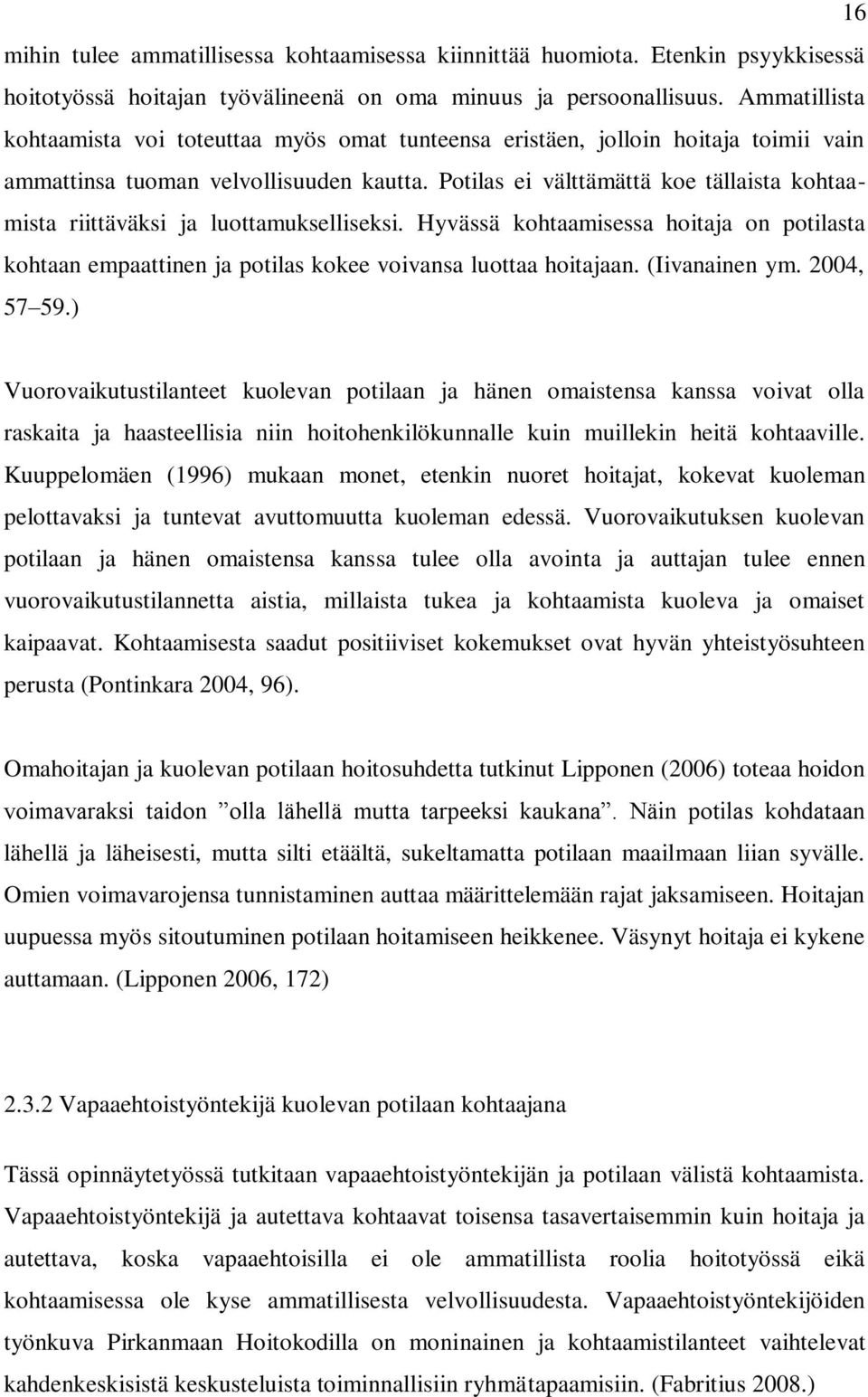 Potilas ei välttämättä koe tällaista kohtaamista riittäväksi ja luottamukselliseksi. Hyvässä kohtaamisessa hoitaja on potilasta kohtaan empaattinen ja potilas kokee voivansa luottaa hoitajaan.