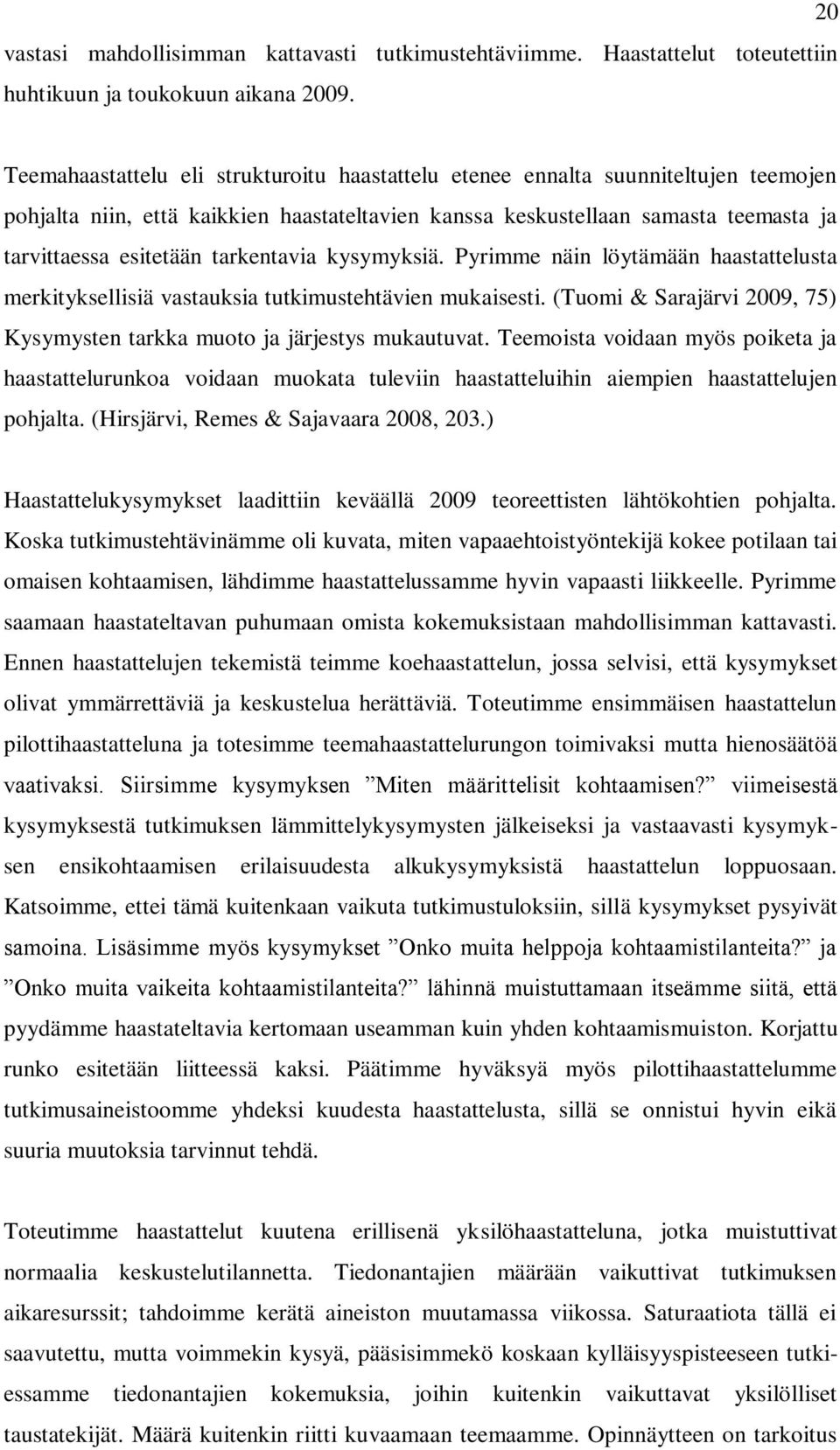 tarkentavia kysymyksiä. Pyrimme näin löytämään haastattelusta merkityksellisiä vastauksia tutkimustehtävien mukaisesti. (Tuomi & Sarajärvi 2009, 75) Kysymysten tarkka muoto ja järjestys mukautuvat.