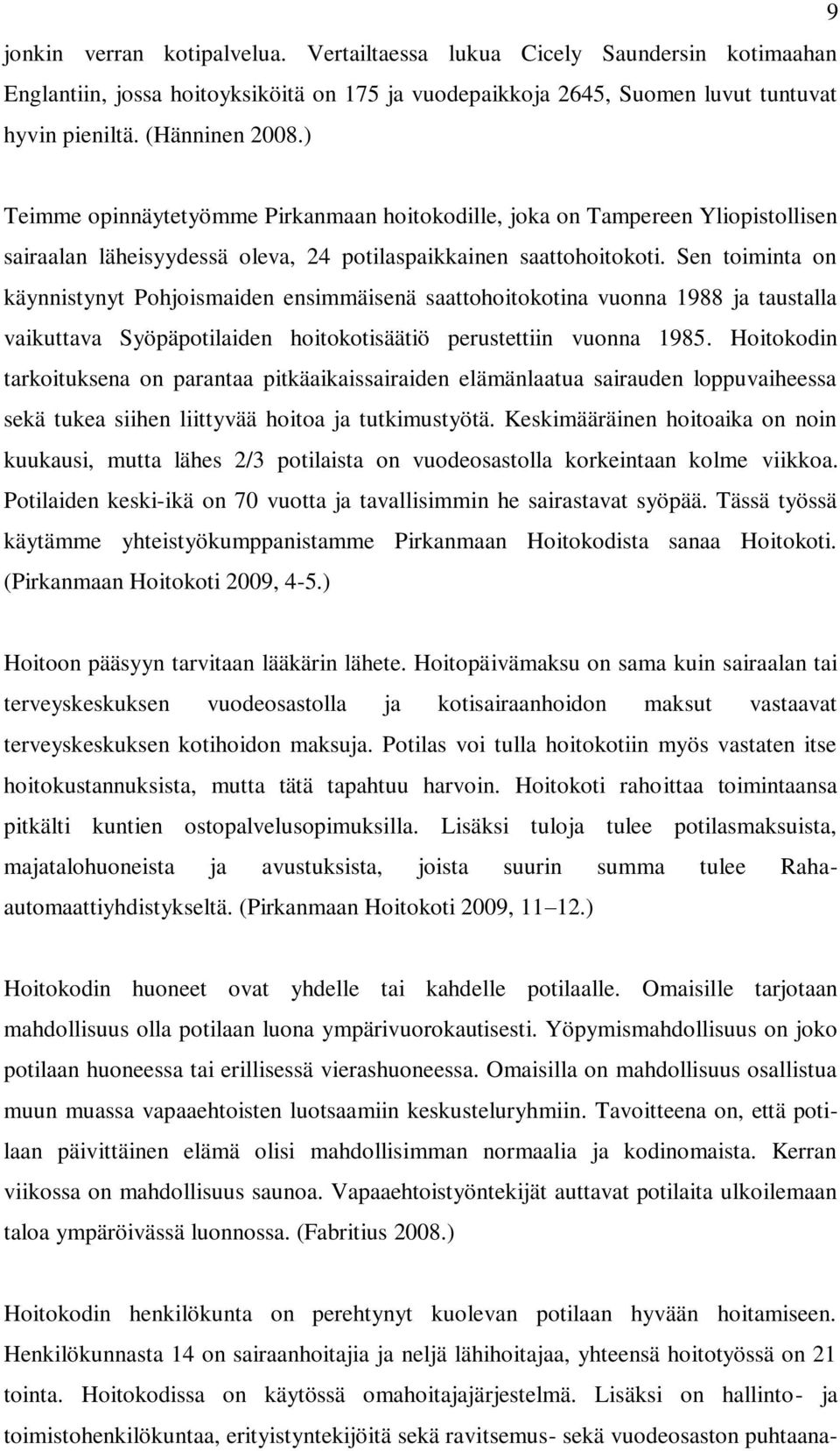 Sen toiminta on käynnistynyt Pohjoismaiden ensimmäisenä saattohoitokotina vuonna 1988 ja taustalla vaikuttava Syöpäpotilaiden hoitokotisäätiö perustettiin vuonna 1985.