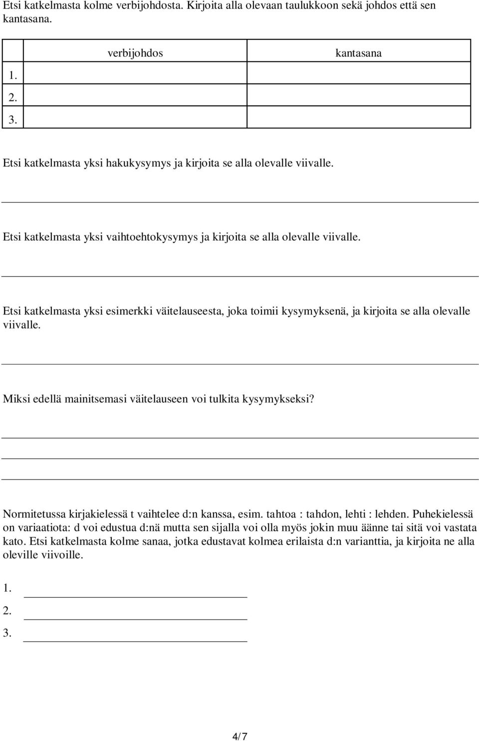 Etsi katkelmasta yksi esimerkki väitelauseesta, joka toimii kysymyksenä, ja kirjoita se alla olevalle viivalle. Miksi edellä mainitsemasi väitelauseen voi tulkita kysymykseksi?