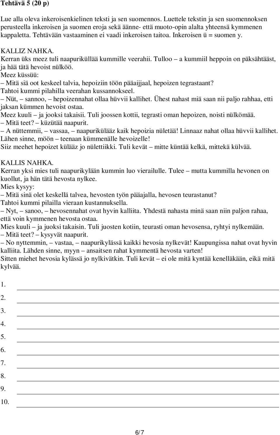 Inkeroisen ü = suomen y. KALLIZ NAHKA. Kerran üks meez tuli naapuriküllää kummille veerahii. Tulloo a kummiil heppoin on päksähtääst, ja hää tätä hevoist nülköö.